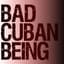 BadCubanBeing